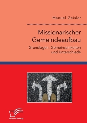 Missionarischer Gemeindeaufbau. Grundlagen, Gemeinsamkeiten Und Unterschiede