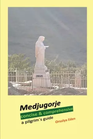 Medjugorje concise & comprehensive : a pilgrim