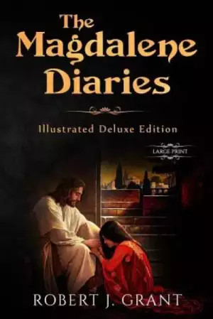 The Magdalene Diaries (Illustrated Deluxe Large Print Edition): Inspired by the readings of Edgar Cayce, Mary Magdalene's account of her time with Je