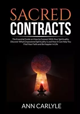 Sacred Contracts: The Essential Guide on How to Connect With Your Spirituality, Discover What Empowered Spirituality is and How it Can Help You Find Y