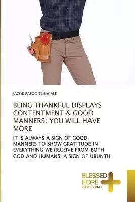 BEING THANKFUL DISPLAYS CONTENTMENT & GOOD MANNERS: YOU WILL HAVE MORE