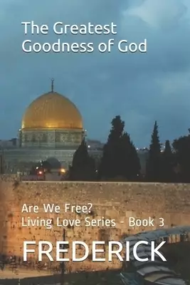 The Greatest Goodness of God: Are We Free