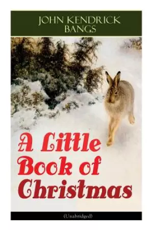 A Little Book of Christmas (Unabridged): Children's Classic - Humorous Stories & Poems for the Holiday Season: A Toast To Santa Clause, A Merry Chris