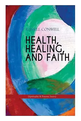 HEALTH, HEALING, AND FAITH (Spirituality & Practice Series): New Thought Book on Effective Prayer, Spiritual Growth and Healing