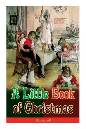 A Little Book of Christmas (Illustrated): Children's Classic - Humorous Stories & Poems for the Holiday Season: A Toast To Santa Clause, A Merry Chris