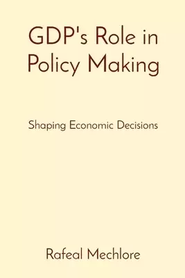 GDP's Role in Policy Making: Shaping Economic Decisions