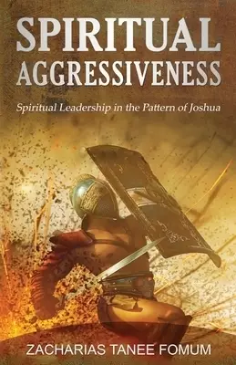 Spiritual Aggressiveness: Spiritual Leadership in The Pattern of Joshua