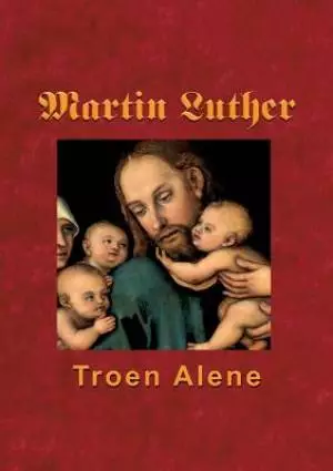 Martin Luther - Troen Alene