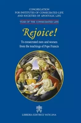 Rejoice!. To Consacrated Men and Women from the Theachings of Pope Francis