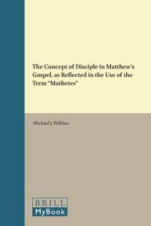 The Concept of Disciple in Matthew's Gospel, as Reflected in the Use of the Term "Mathetes"