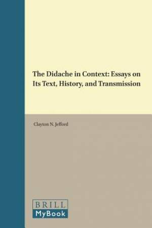 The Didache in Context: Essays on Its Text, History, and Transmission