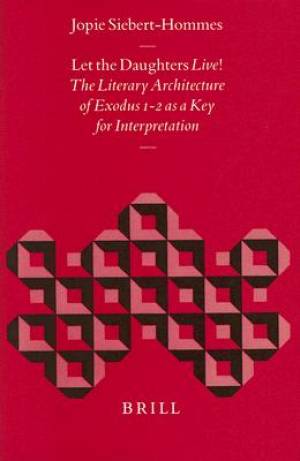 Let the Daughters Live!: The Literary Architecture of Exodus 1-2 as a Key for Interpretation