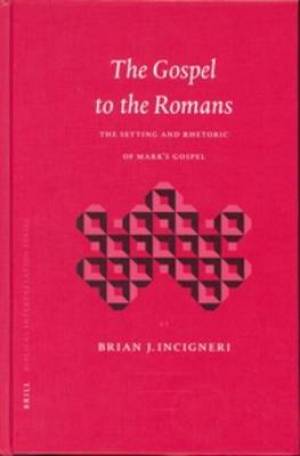 The Gospel to the Romans: The Setting and Rhetoric of Mark's Gospel