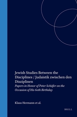 Jewish Studies Between the Disciplines / Judaistik Zwischen Den Disziplinen: Papers in Honor of Peter Sch