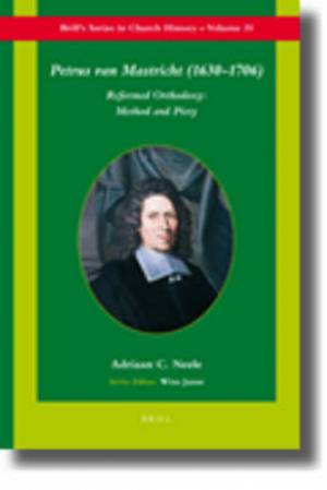 Petrus Van Mastricht (1630-1706): Reformed Orthodoxy: Method and Piety