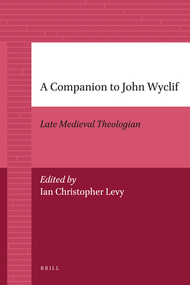 A Companion to John Wyclif: Late Medieval Theologian