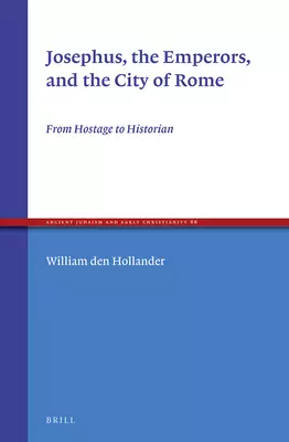 Josephus, the Emperors, and the City of Rome: From Hostage to Historian