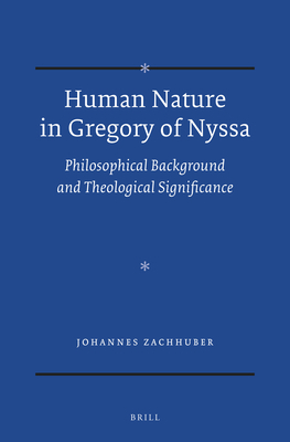 Human Nature in Gregory of Nyssa: Philosophical Background and Theological Significance