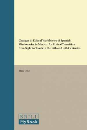 Changes in Ethical Worldviews of Spanish Missionaries in Mexico: An Ethical Transition from Sight to Touch in the 16th and 17th Centuries