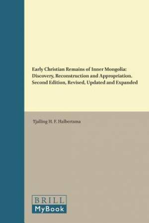 Early Christian Remains of Inner Mongolia: Discovery, Reconstruction and Appropriation. Second Edition, Revised, Updated and Expanded