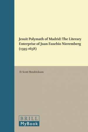 Jesuit Polymath of Madrid: The Literary Enterprise of Juan Eusebio Nieremberg (1595-1658)