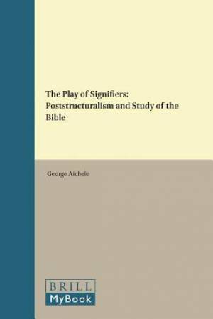The Play of Signifiers: Poststructuralism and Study of the Bible