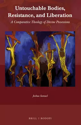 Untouchable Bodies, Resistance, and Liberation: A Comparative Theology of Divine Possessions