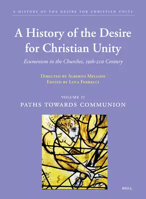 A History of the Desire for Christian Unity, Vol. II: Paths Towards Communion