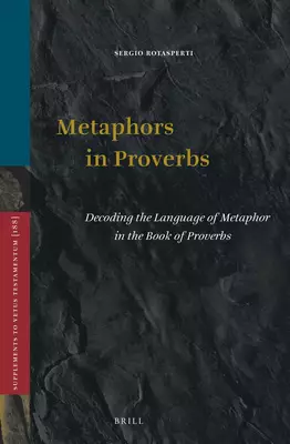 Metaphors in Proverbs: Decoding the Language of Metaphor in the Book of Proverbs