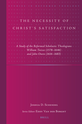 The Necessity of Christ's Satisfaction: A Study of the Reformed Scholastic Theologians William Twisse (1578-1646) and John Owen (1616-1683)
