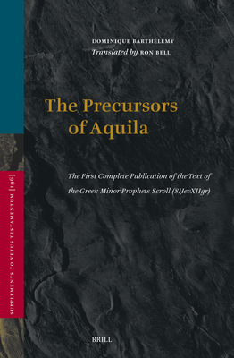 The Precursors of Aquila: The First Complete Publication of the Text of the Greek Minor Prophets Scroll (8Ḥevxiigr), Preceded by a Study o