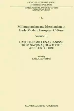 Millenarianism and Messianism in Early Modern European Culture : Volume II. Catholic Millenarianism: From Savonarola to the Abb