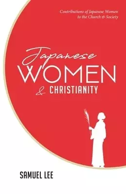 Japanese Women and Christianity: Contributions of Japanese Women to the Church and Society