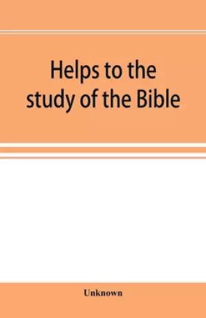 Helps to the study of the Bible : with a general index, a dictionary of proper names, a concordance, and a series of maps