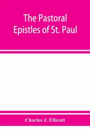 The Pastoral Epistles of St. Paul : with a critical and grammatical commentary and a revised translation