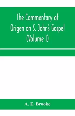 The commentary of Origen on S. John's Gospel : the text revised with a critical introduction and indices (Volume I)