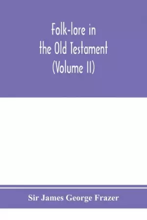 Folk-lore in the Old Testament; studies in comparative religion, legend and law (Volume II)
