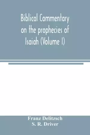 Biblical commentary on the prophecies of Isaiah (Volume I)