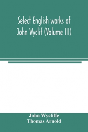 Select English works of John Wyclif (Volume III)