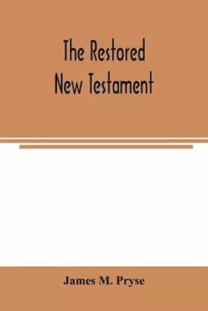 The restored New Testament : the Hellenic fragments, freed from the pseudo-Jewish interpolations, harmonized, and done into English verse and prose
