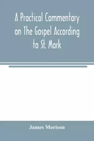 A practical commentary on the Gospel according to St. Mark