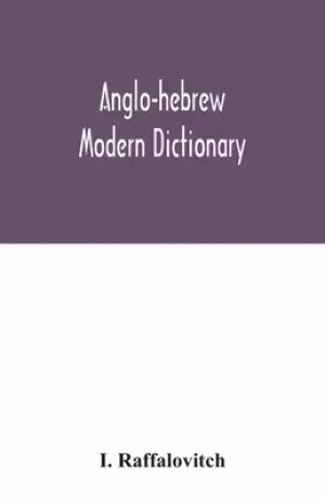 Anglo-Hebrew modern dictionary; English text, with grammatical indications, according to the best authorities, Hebrew translation