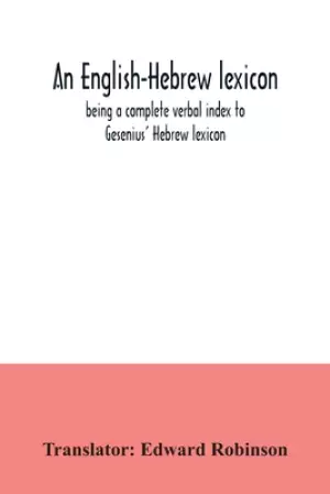 An English-Hebrew lexicon, being a complete verbal index to Gesenius' Hebrew lexicon