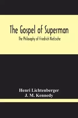 The Gospel Of Superman: The Philosophy Of Friedrich Nietzsche