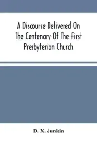 A Discourse Delivered On The Centenary Of The First Presbyterian Church, Greenwich, New Jersey (On Its Present Site) June 17Th, 1875