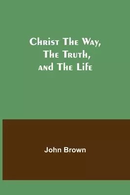 Christ The Way, The Truth, and The Life