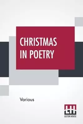 Christmas In Poetry: Carols And Poems Chosen By A Committee Of The Carnegie Library School Association First Series