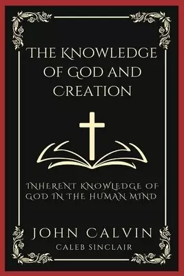 The Knowledge of God and Creation: Inherent Knowledge of God in the Human Mind (Grapevine Press)