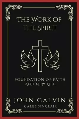 The Work of the Spirit: Foundation of Faith and New Life (Grapevine Press)