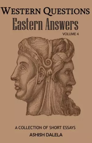 Western Questions Eastern Answers: A Collection of Short Essays - Volume 4
